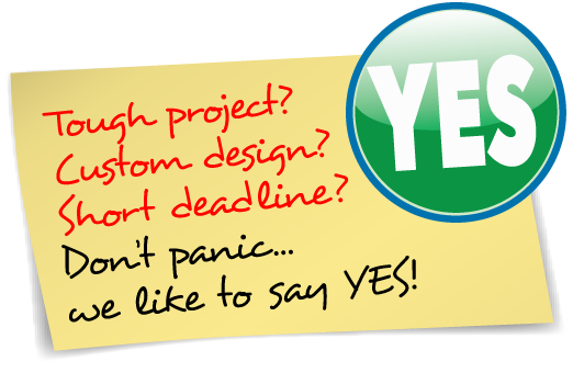 Tough project? Custom design? Don't panic. Click here for a quote.